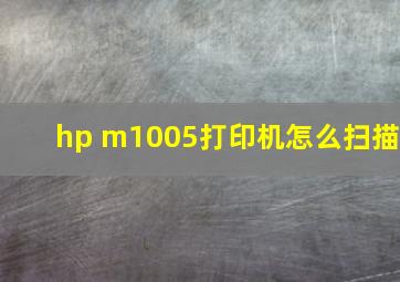 hp m1005打印机怎么扫描